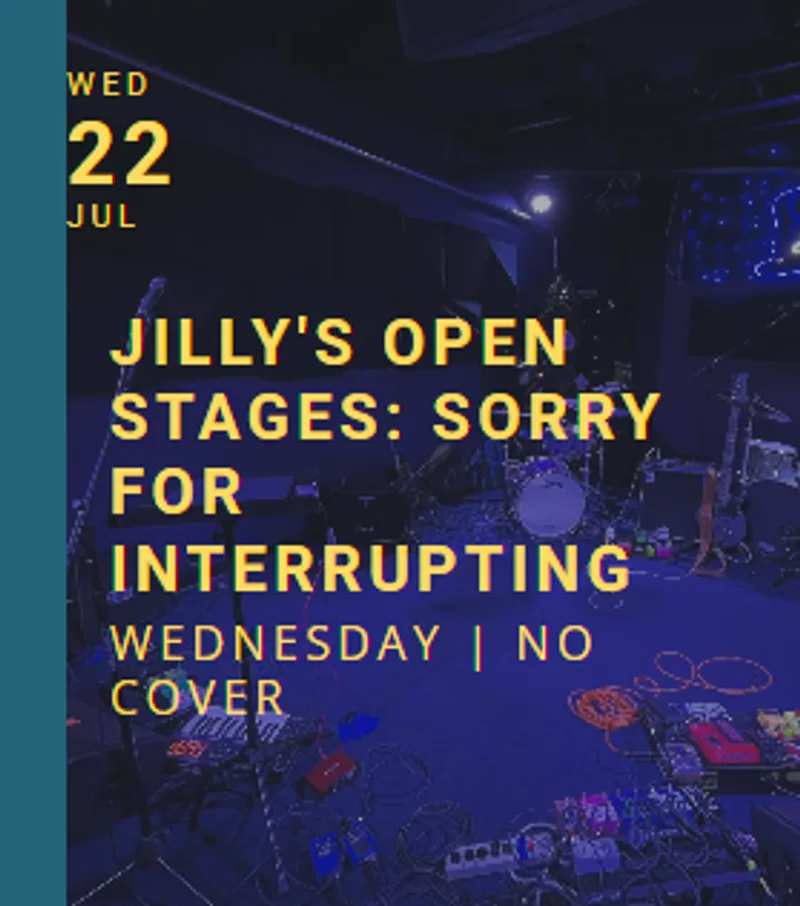 Instruments sit on a stage with the text "WED JULY 22 JILLY'S OPEN STAGES: SORRY FOR INTERRUPTING WEDNESDAY | NO COVER" floating in front.